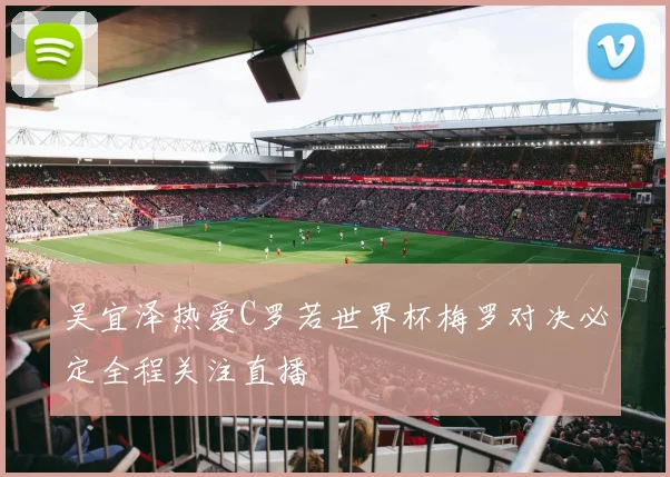 吴宜泽热爱C罗若世界杯梅罗对决必定全程关注直播