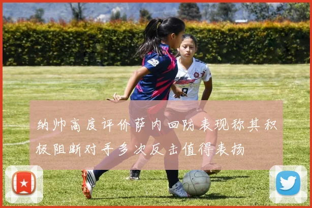 纳帅高度评价萨内回防表现称其积极阻断对手多次反击值得表扬