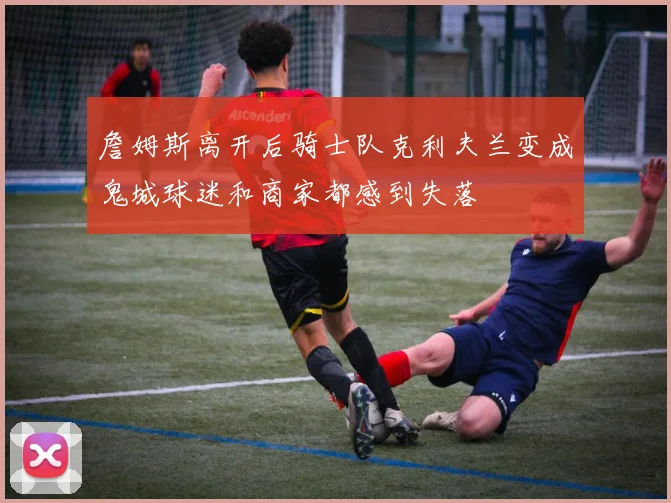 詹姆斯离开后骑士队克利夫兰变成鬼城球迷和商家都感到失落
