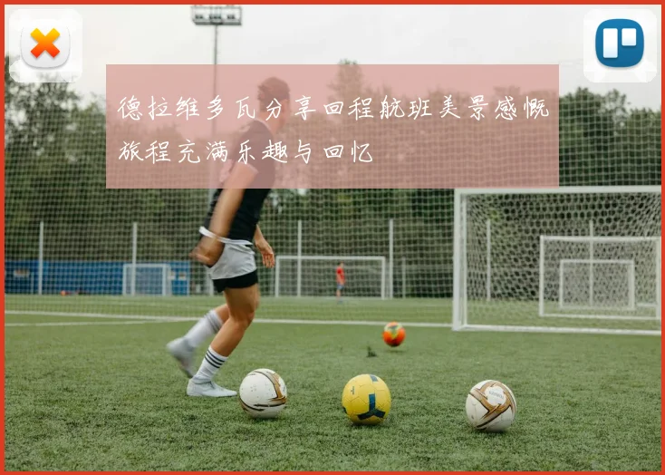 德拉维多瓦分享回程航班美景感慨旅程充满乐趣与回忆