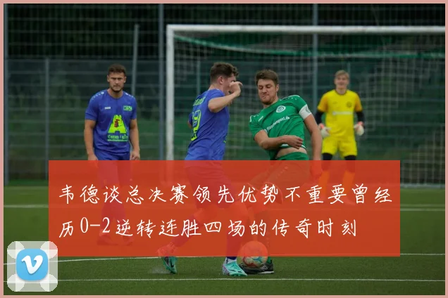 韦德谈总决赛领先优势不重要曾经历0-2逆转连胜四场的传奇时刻